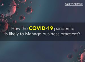 Experts Thoughts on How the COVID-19 pandemic is likely to Manage business practices?